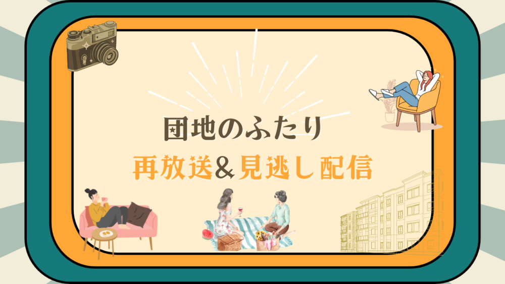 【団地のふたり】再放送スケジュール！見逃した方必見の視聴方法まとめ！！