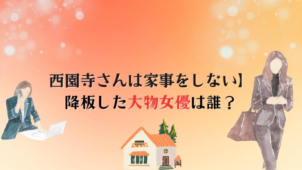 西園寺さんの降板女優は誰？綾瀬はるかや石原さとみとの噂も【西園寺さんは家事をしない】