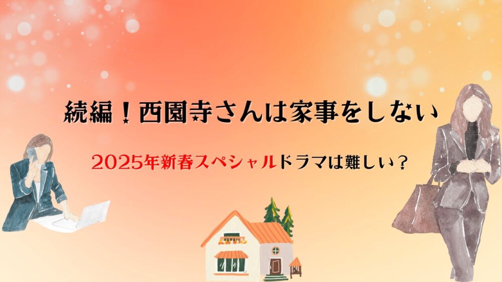 【西園寺さんは家事をしない】続編に期待！2025年新春スペシャルドラマは難しい？