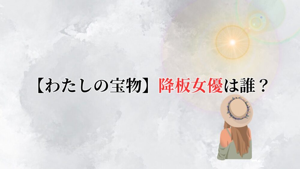 【わたしの宝物】降板した悪女の演技に定評がある女優Aは誰？松本若菜“代打”で話題！