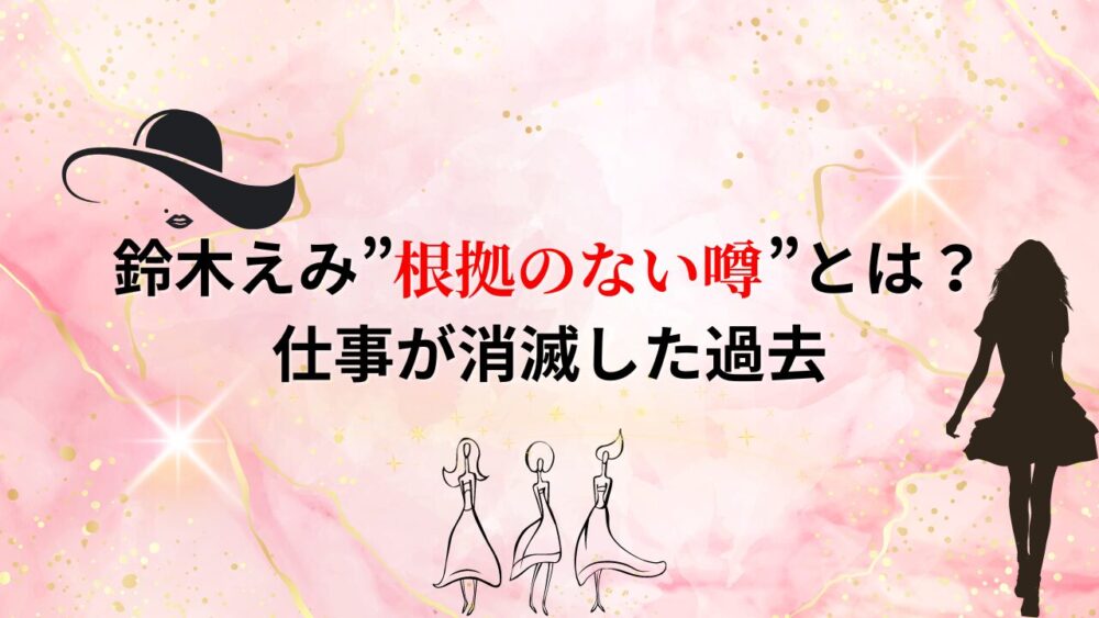 鈴木えみ”根拠のない噂”とは？仕事が消滅した過去と現在の活躍！！